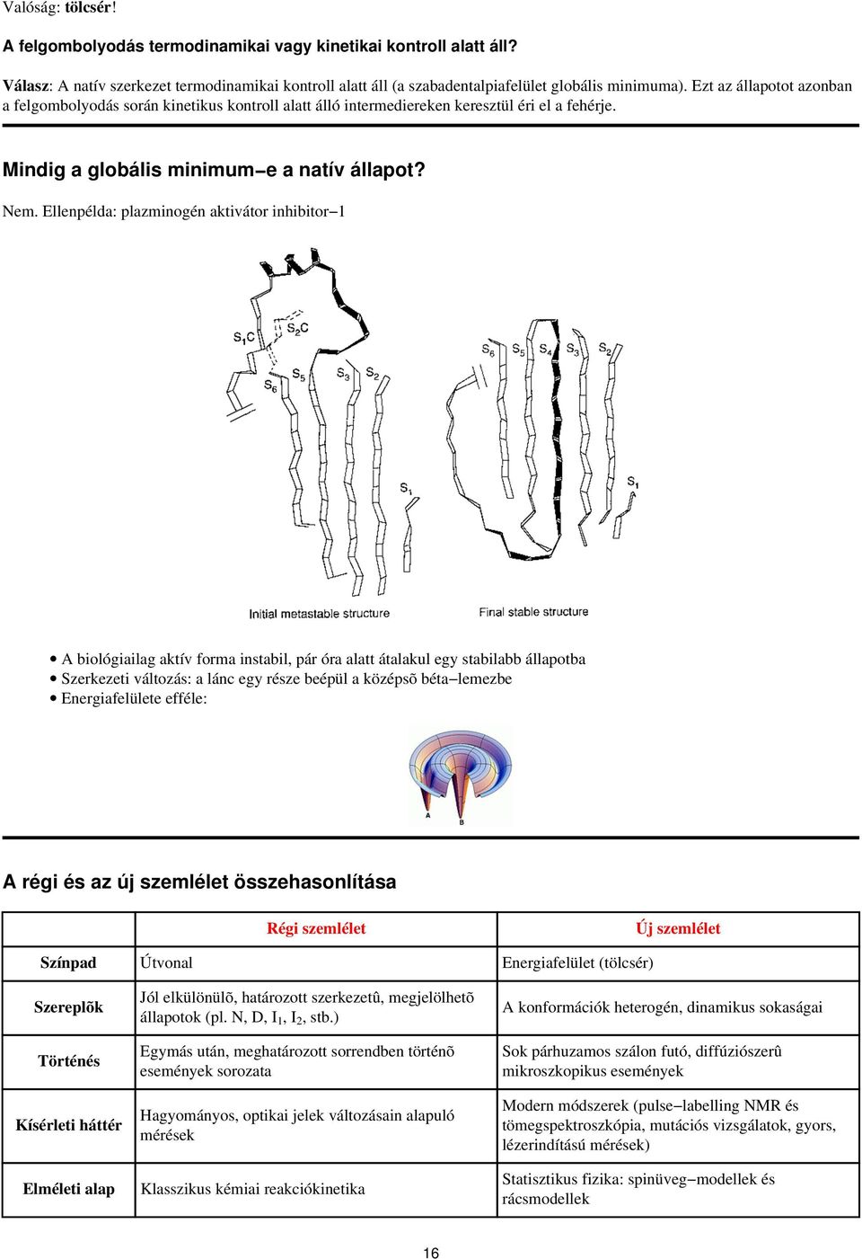 Ellenpélda: plazminogén aktivátor inhibitor 1 A biológiailag aktív forma instabil, pár óra alatt átalakul egy stabilabb állapotba Szerkezeti változás: a lánc egy része beépül a középsõ béta lemezbe