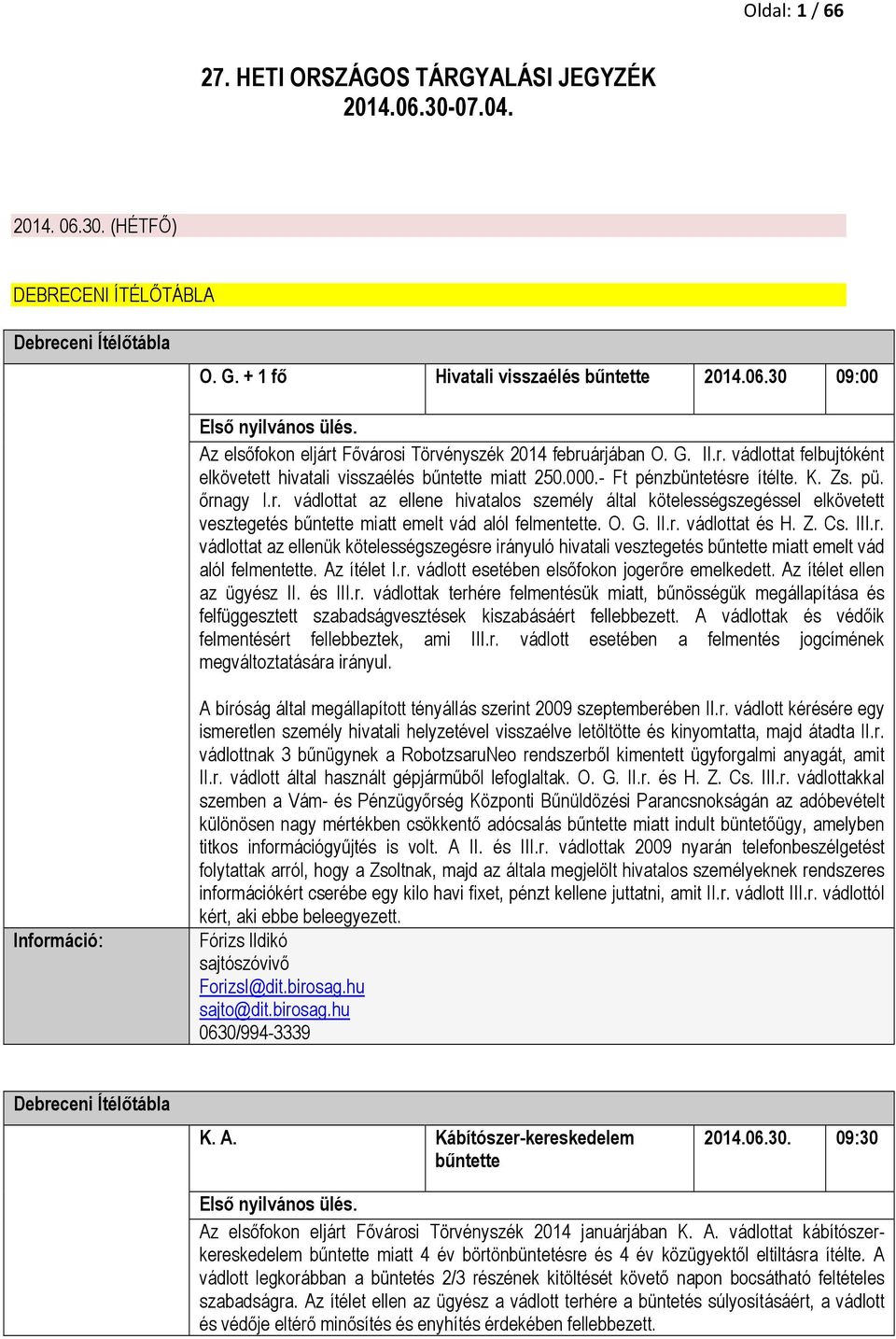 O. G. II.r. vádlottat és H. Z. Cs. III.r. vádlottat az ellenük kötelességszegésre irányuló hivatali vesztegetés bűntette miatt emelt vád alól felmentette. Az ítélet I.r. vádlott esetében elsőfokon jogerőre emelkedett.