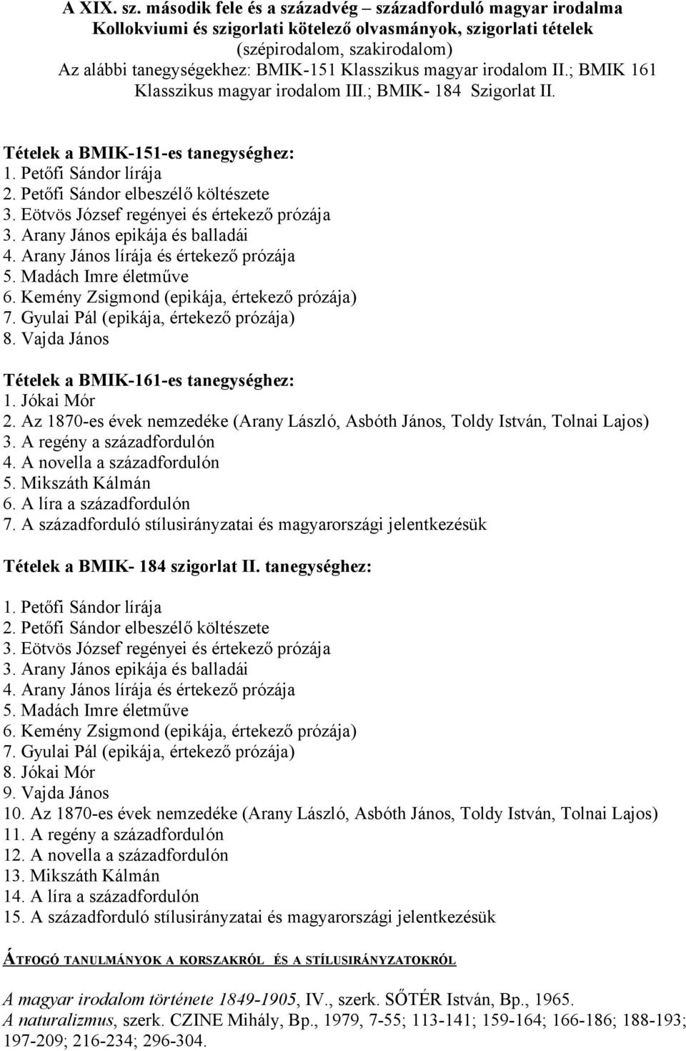 magyar irodalom II.; BMIK 161 Klasszikus magyar irodalom III.; BMIK- 184 Szigorlat II. Tételek a BMIK-151-es tanegységhez: 1. Petőfi Sándor lírája 2. Petőfi Sándor elbeszélő költészete 3.