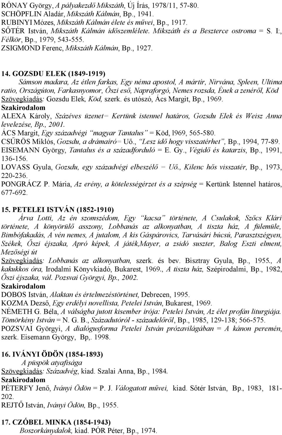 GOZSDU ELEK (1849-1919) Sámson madara, Az étlen farkas, Egy néma apostol, A mártír, Nirvána, Spleen, Ultima ratio, Országúton, Farkasnyomor, Őszi eső, Napraforgó, Nemes rozsda, Ének a zenéről, Köd