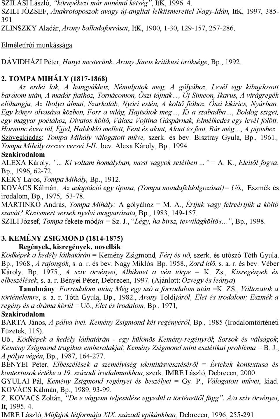 7-286. Elméletírói munkássága DÁVIDHÁZI Péter, Hunyt mesterünk. Arany János kritikusi öröksége, Bp., 1992. 2.