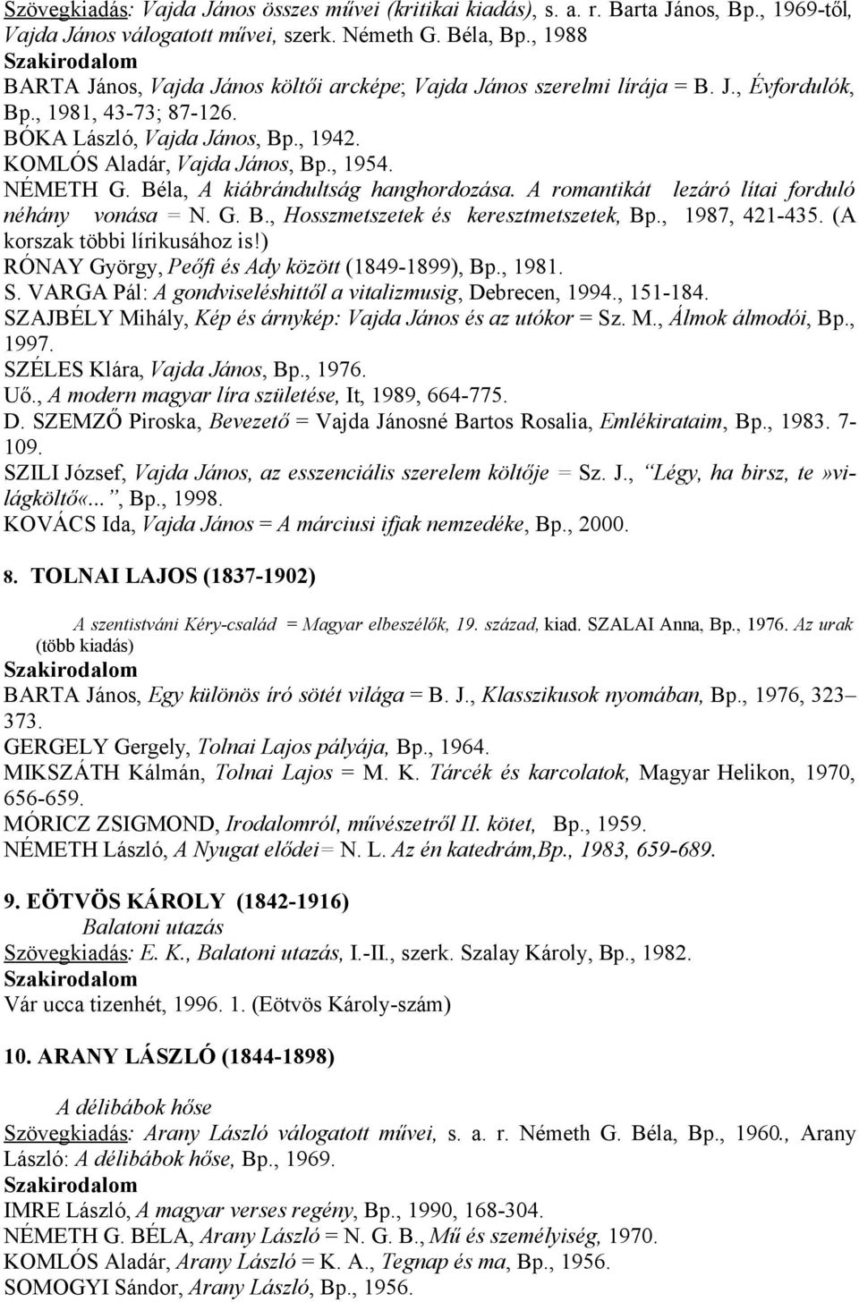 NÉMETH G. Béla, A kiábrándultság hanghordozása. A romantikát lezáró lítai forduló néhány vonása = N. G. B., Hosszmetszetek és keresztmetszetek, Bp., 1987, 421-435. (A korszak többi lírikusához is!