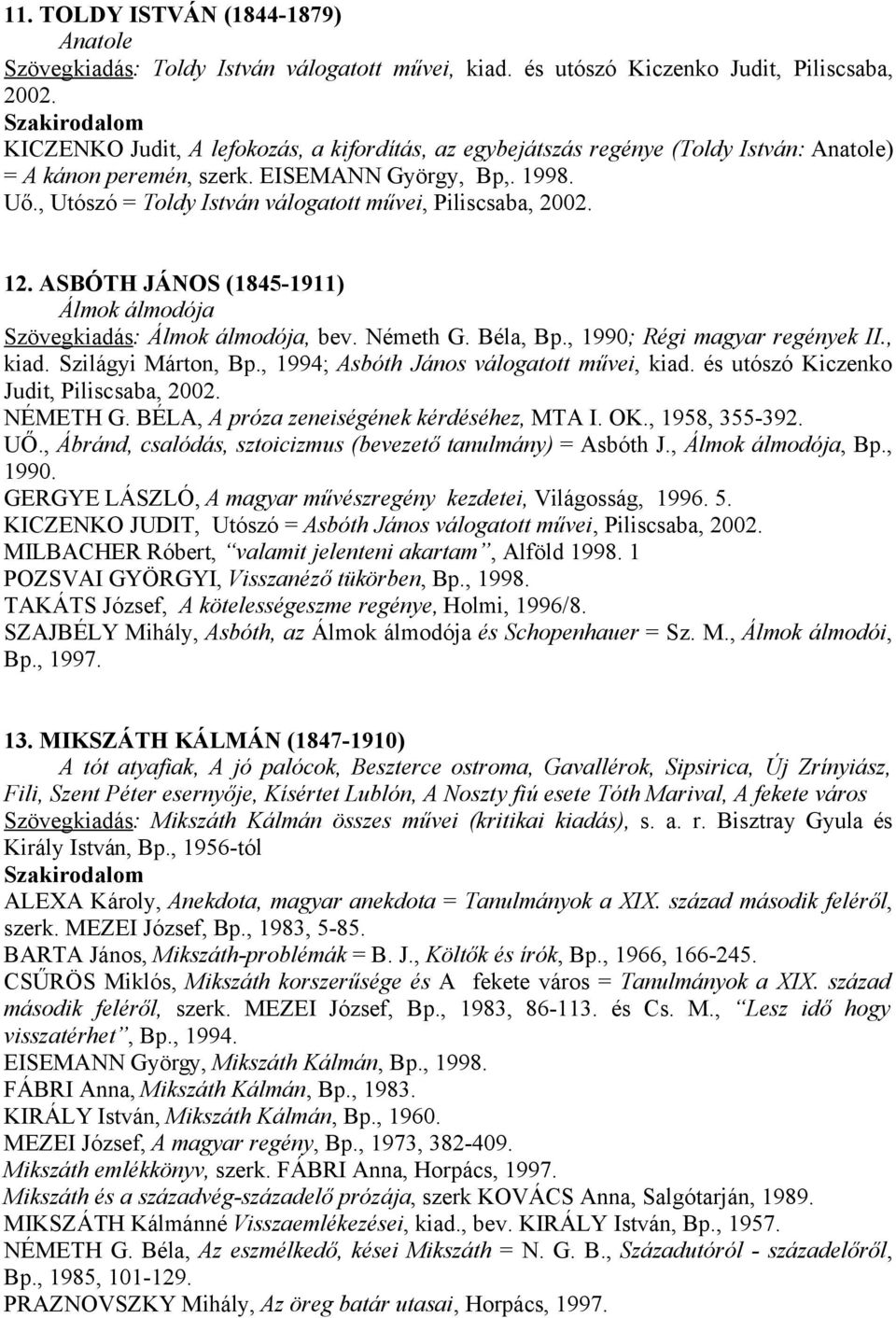 , Utószó = Toldy István válogatott művei, Piliscsaba, 2002. 12. ASBÓTH JÁNOS (1845-1911) Álmok álmodója Szövegkiadás: Álmok álmodója, bev. Németh G. Béla, Bp., 1990; Régi magyar regények II., kiad.