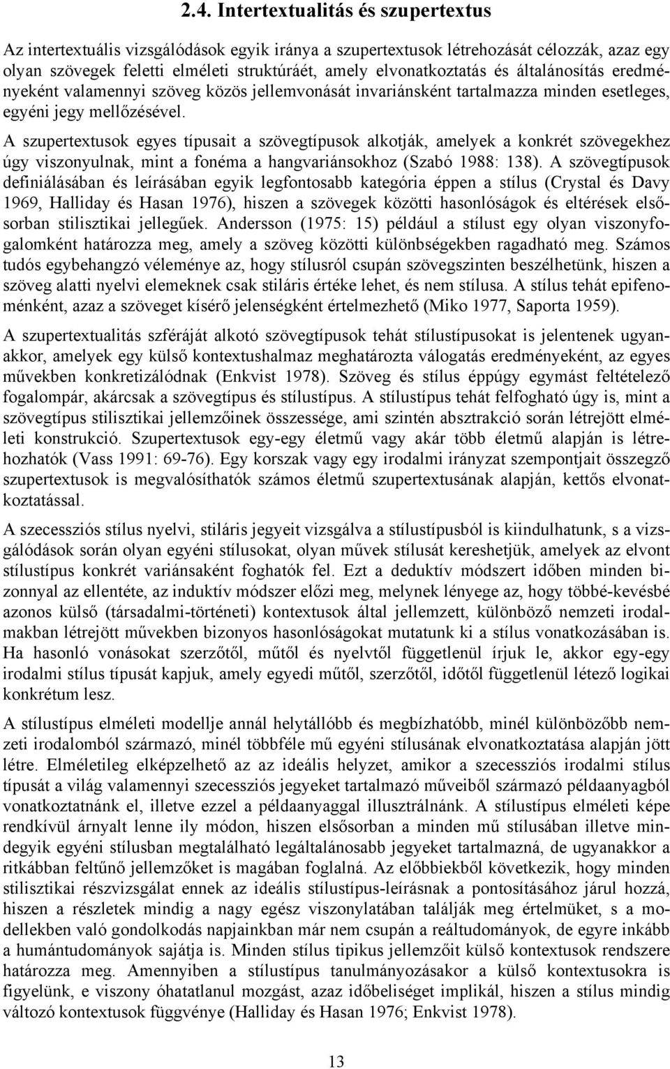 A szupertextusok egyes típusait a szövegtípusok alkotják, amelyek a konkrét szövegekhez úgy viszonyulnak, mint a fonéma a hangvariánsokhoz (Szabó 1988: 138).