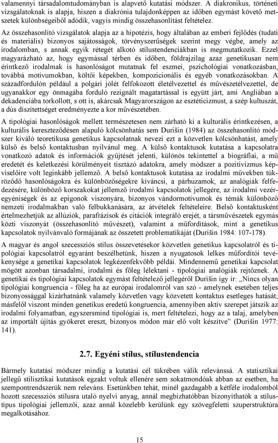 Az összehasonlító vizsgálatok alapja az a hipotézis, hogy általában az emberi fejlődés (tudati és materiális) bizonyos sajátosságok, törvényszerűségek szerint megy végbe, amely az irodalomban, s