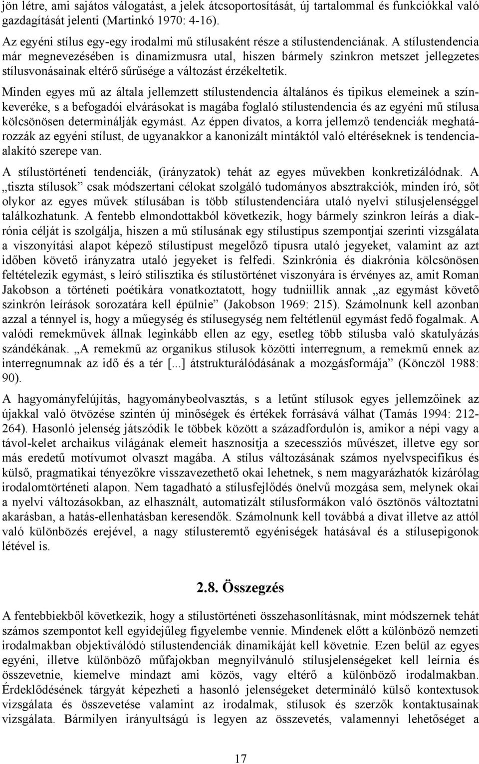 A stílustendencia már megnevezésében is dinamizmusra utal, hiszen bármely szinkron metszet jellegzetes stílusvonásainak eltérő sűrűsége a változást érzékeltetik.