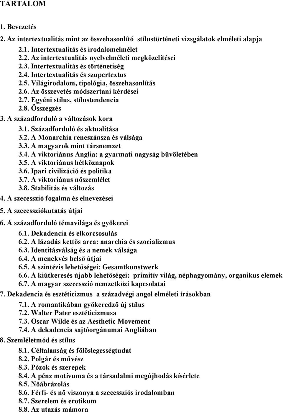 8. Összegzés 3. A századforduló a változások kora 3.1. Századforduló és aktualitása 3.2. A Monarchia reneszánsza és válsága 3.3. A magyarok mint társnemzet 3.4.