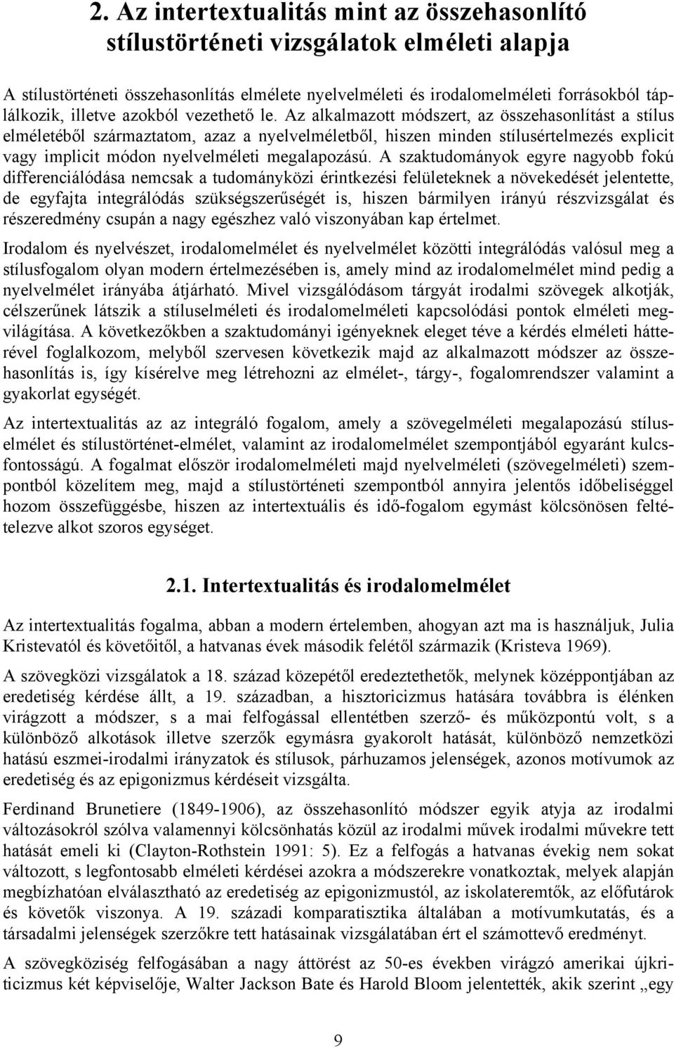 Az alkalmazott módszert, az összehasonlítást a stílus elméletéből származtatom, azaz a nyelvelméletből, hiszen minden stílusértelmezés explicit vagy implicit módon nyelvelméleti megalapozású.