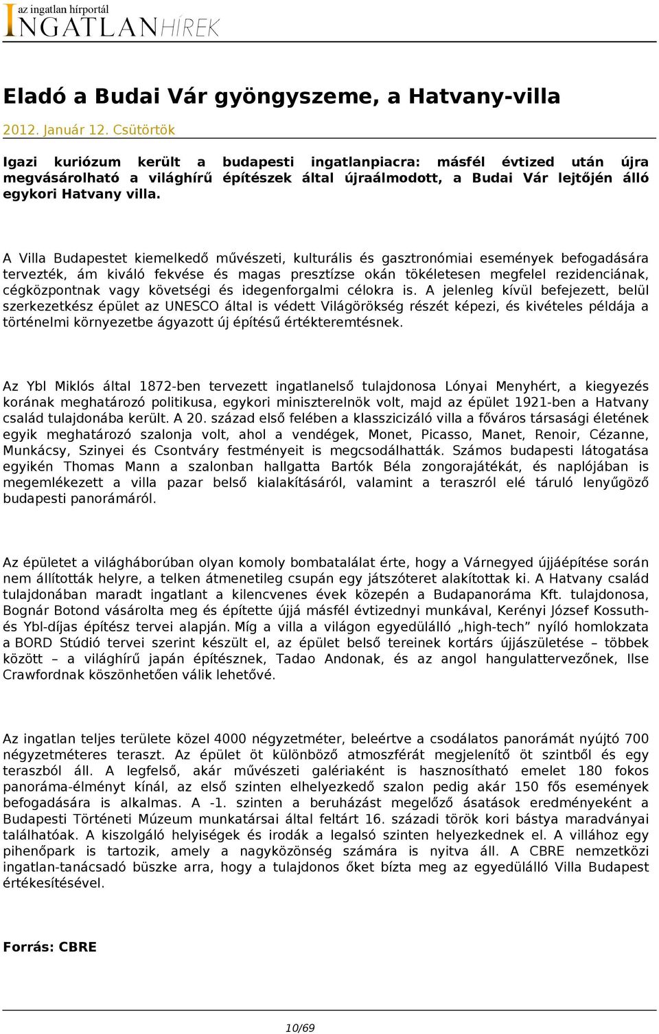 A Villa Budapestet kiemelkedő művészeti, kulturális és gasztronómiai események befogadására tervezték, ám kiváló fekvése és magas presztízse okán tökéletesen megfelel rezidenciának, cégközpontnak