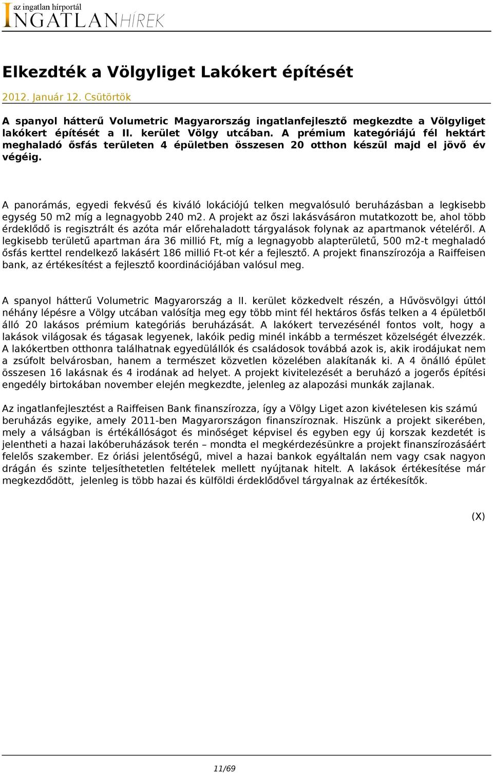 A panorámás, egyedi fekvésű és kiváló lokációjú telken megvalósuló beruházásban a legkisebb egység 50 m2 míg a legnagyobb 240 m2.