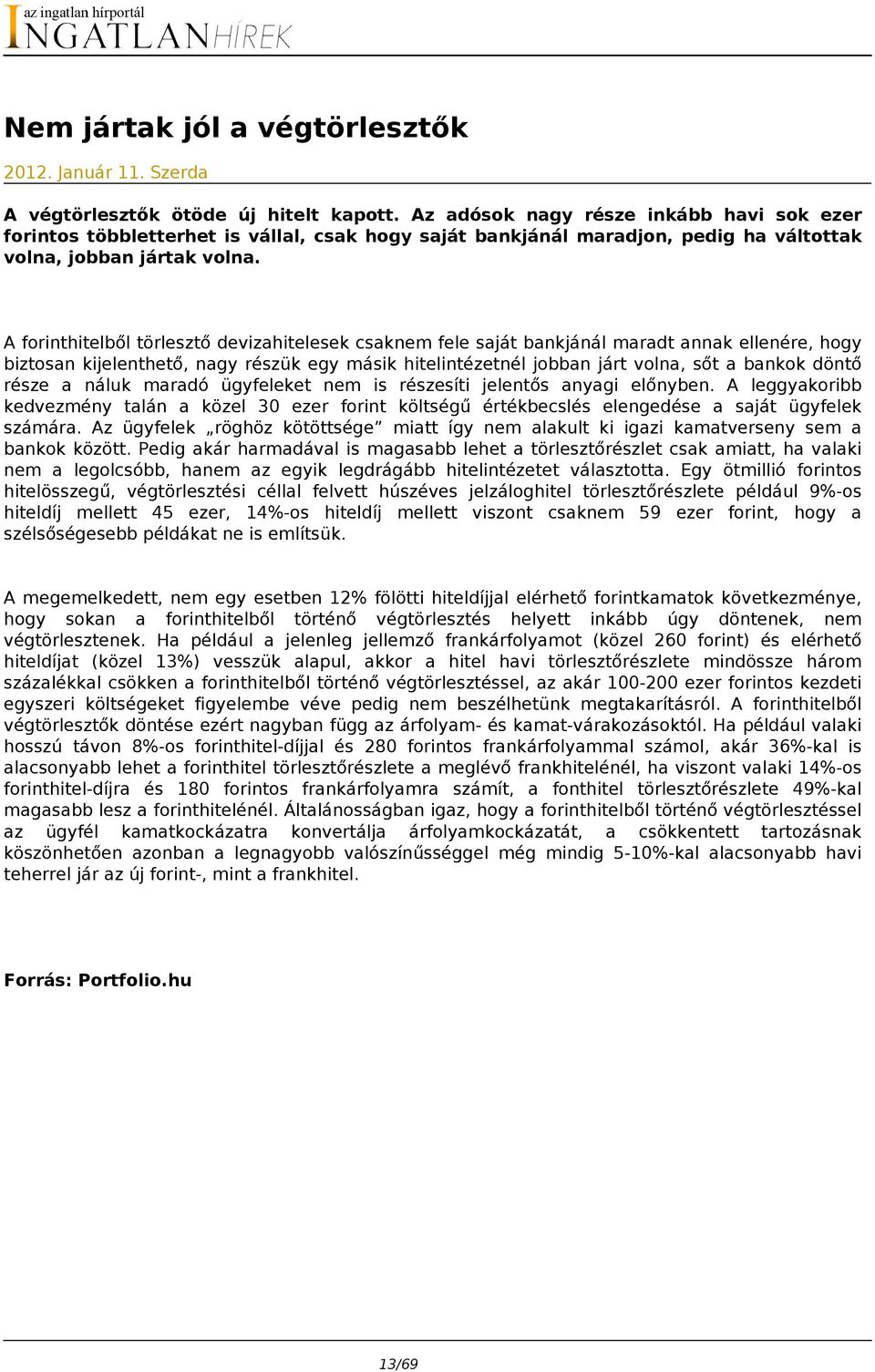 A forinthitelből törlesztő devizahitelesek csaknem fele saját bankjánál maradt annak ellenére, hogy biztosan kijelenthető, nagy részük egy másik hitelintézetnél jobban járt volna, sőt a bankok döntő