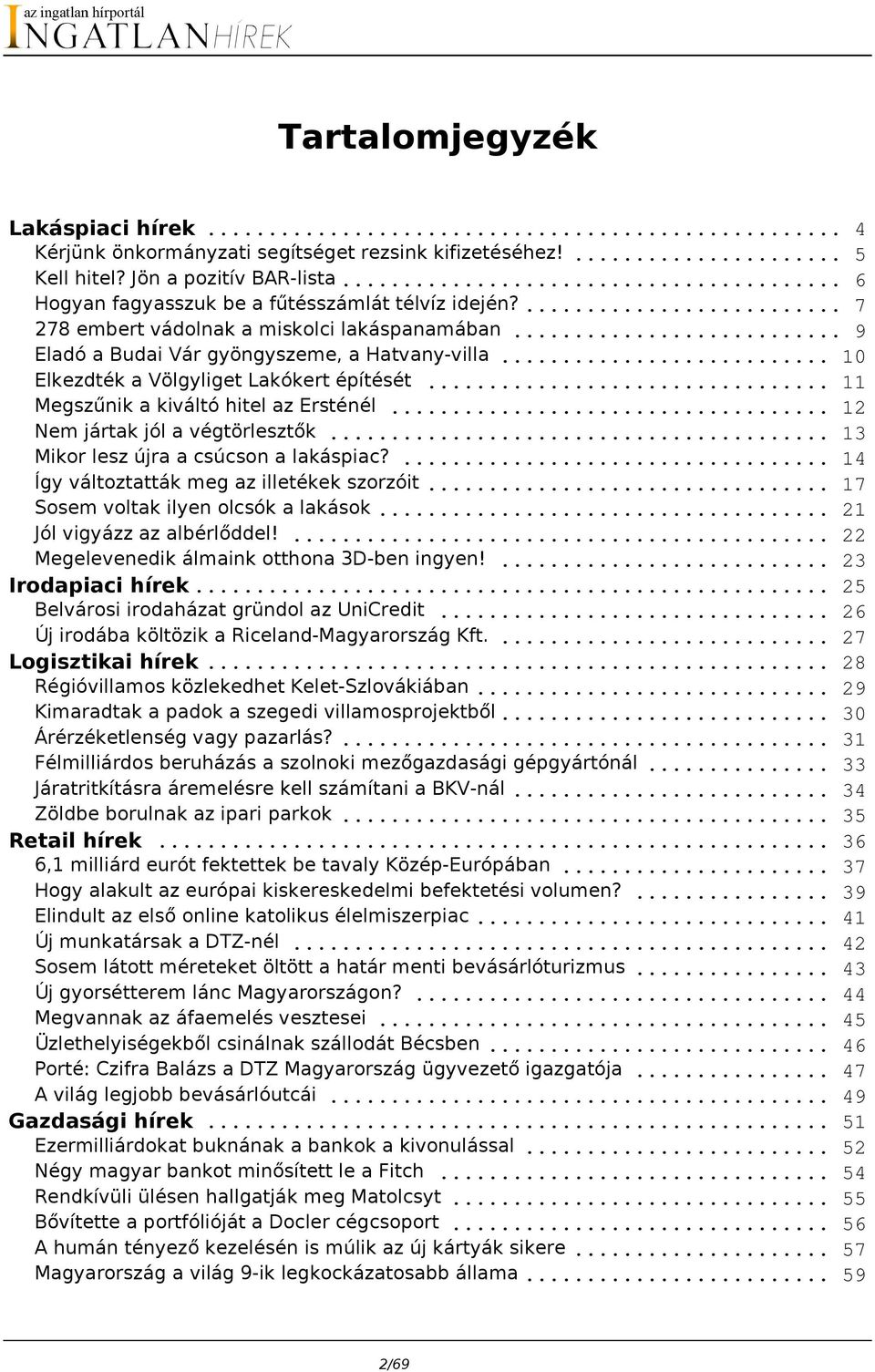 .. 12 Nem jártak jól a végtörlesztők... 13 Mikor lesz újra a csúcson a lakáspiac?... 14 Így változtatták meg az illetékek szorzóit... 17 Sosem voltak ilyen olcsók a lakások.