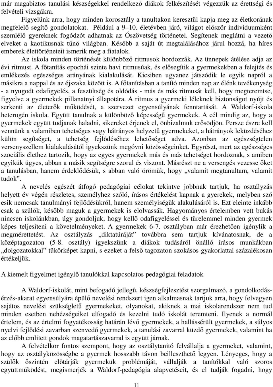 életévben járó, világot először individuumként szemlélő gyereknek fogódzót adhatnak az Ószövetség történetei. Segítenek meglátni a vezető elveket a kaotikusnak tűnő világban.