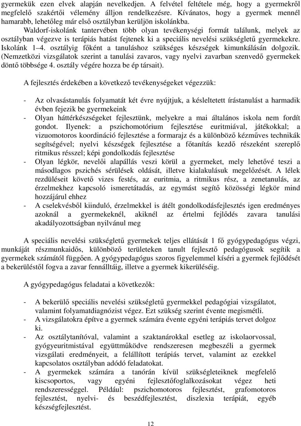 Waldorf-iskolánk tantervében több olyan tevékenységi formát találunk, melyek az osztályban végezve is terápiás hatást fejtenek ki a speciális nevelési szükségletű gyermekekre. Iskolánk 1 4.