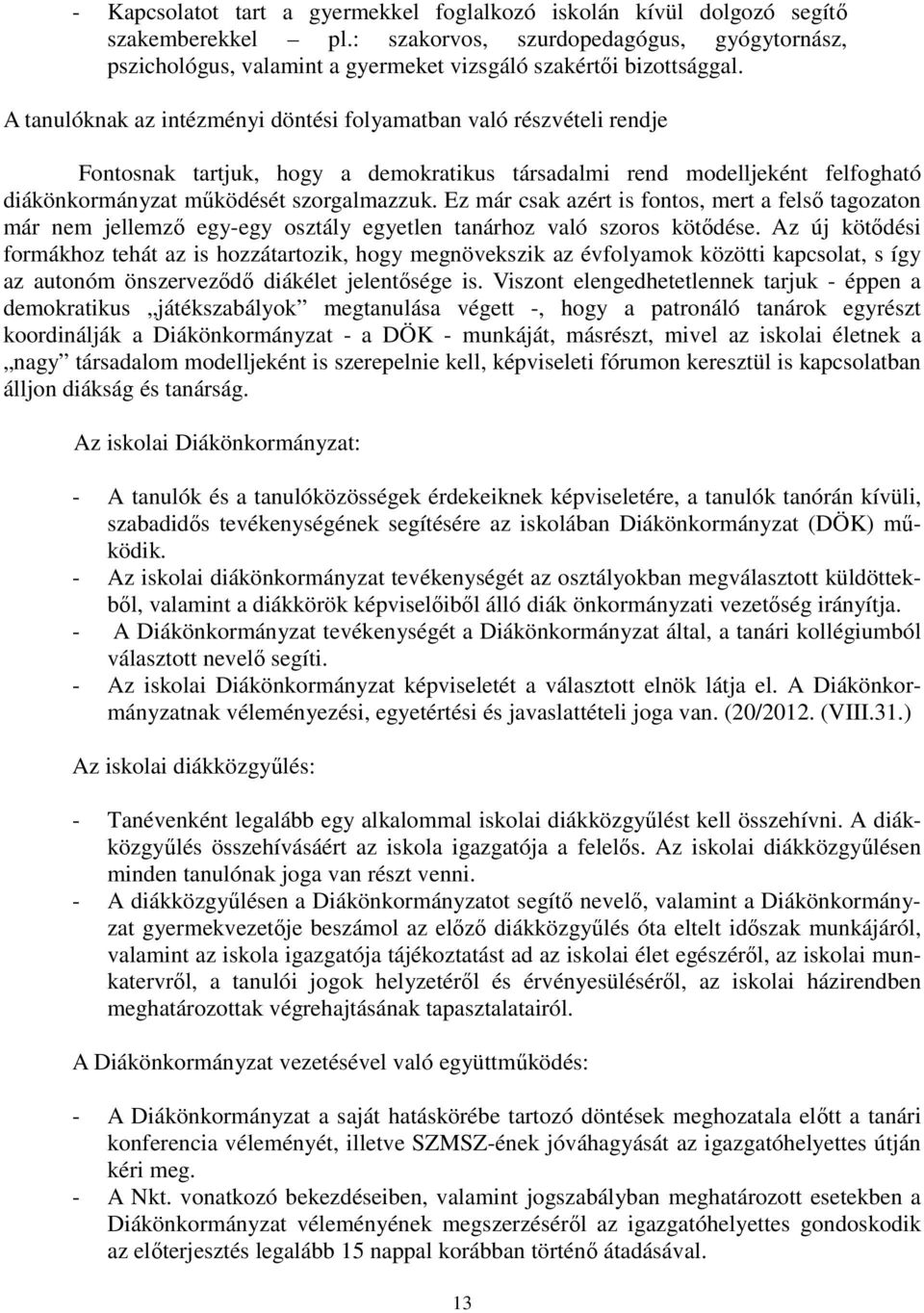 A tanulóknak az intézményi döntési folyamatban való részvételi rendje Fontosnak tartjuk, hogy a demokratikus társadalmi rend modelljeként felfogható diákönkormányzat működését szorgalmazzuk.