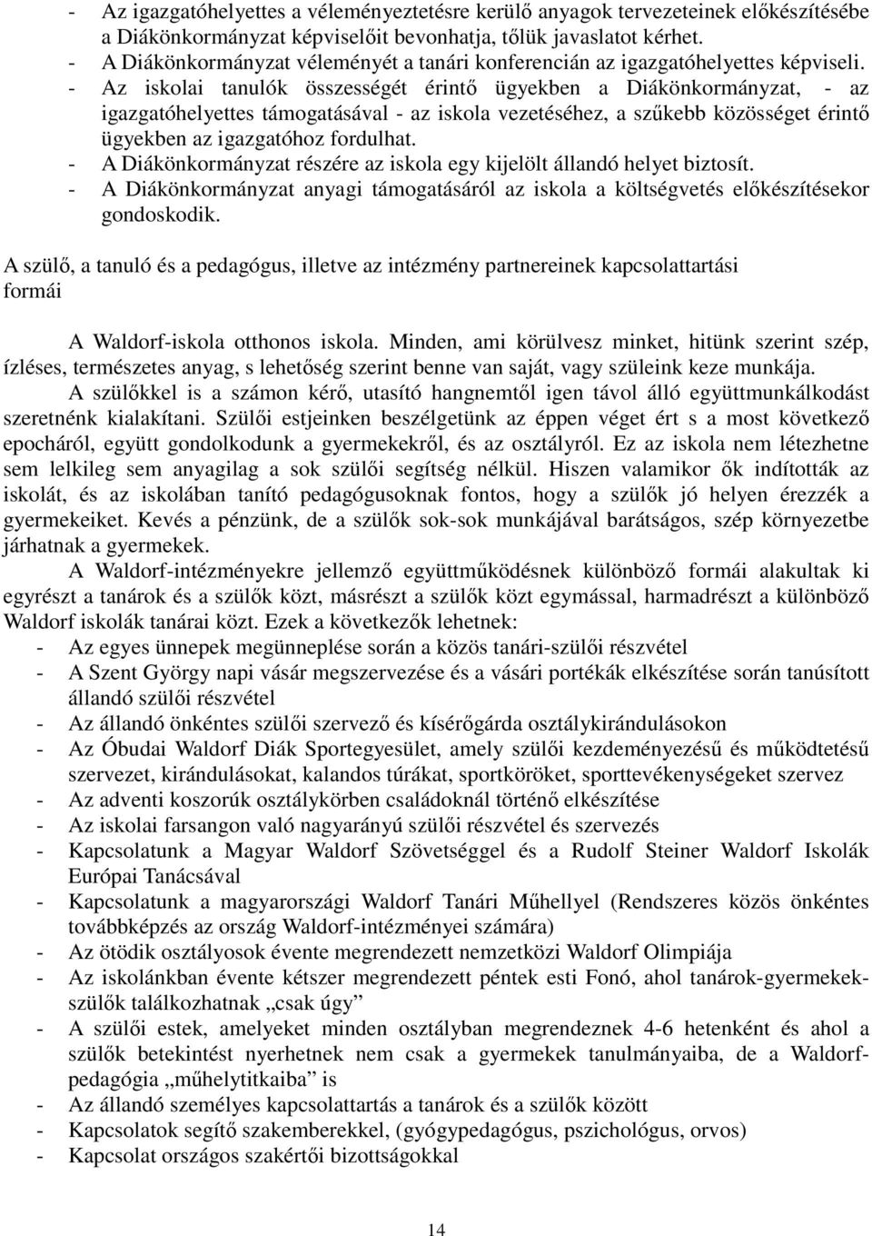 - Az iskolai tanulók összességét érintő ügyekben a Diákönkormányzat, - az igazgatóhelyettes támogatásával - az iskola vezetéséhez, a szűkebb közösséget érintő ügyekben az igazgatóhoz fordulhat.