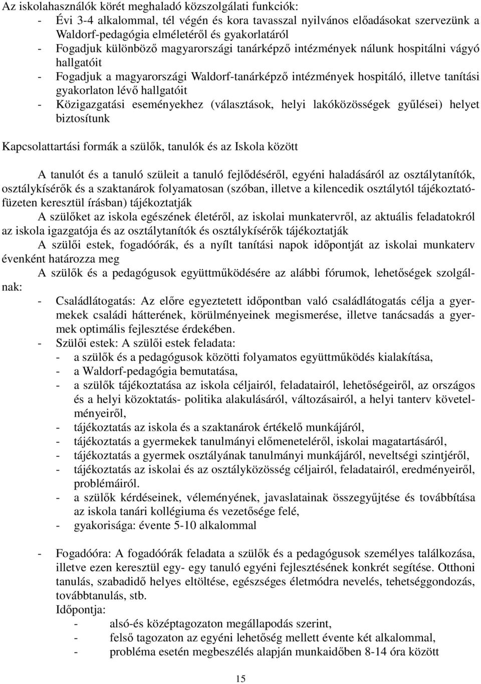 hallgatóit - Közigazgatási eseményekhez (választások, helyi lakóközösségek gyűlései) helyet biztosítunk Kapcsolattartási formák a szülők, tanulók és az Iskola között A tanulót és a tanuló szüleit a