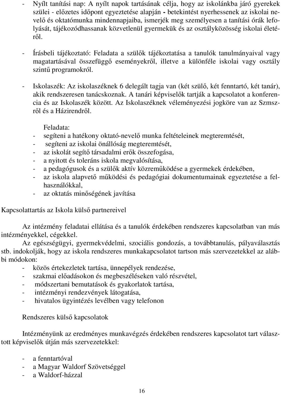 - Írásbeli tájékoztató: Feladata a szülők tájékoztatása a tanulók tanulmányaival vagy magatartásával összefüggő eseményekről, illetve a különféle iskolai vagy osztály szintű programokról.