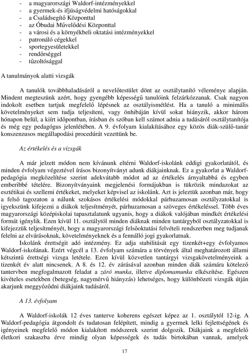 Mindent megteszünk azért, hogy gyengébb képességű tanulóink felzárkózzanak. Csak nagyon indokolt esetben tartjuk megfelelő lépésnek az osztályismétlést.