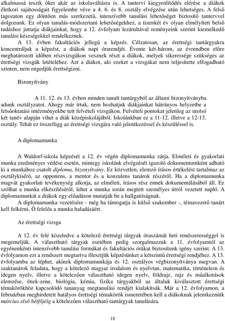 Ez olyan tanulás-módszertani lehetőségekhez, a tizenkét év olyan elmélyített belső tudáshoz juttatja diákjainkat, hogy a 12.