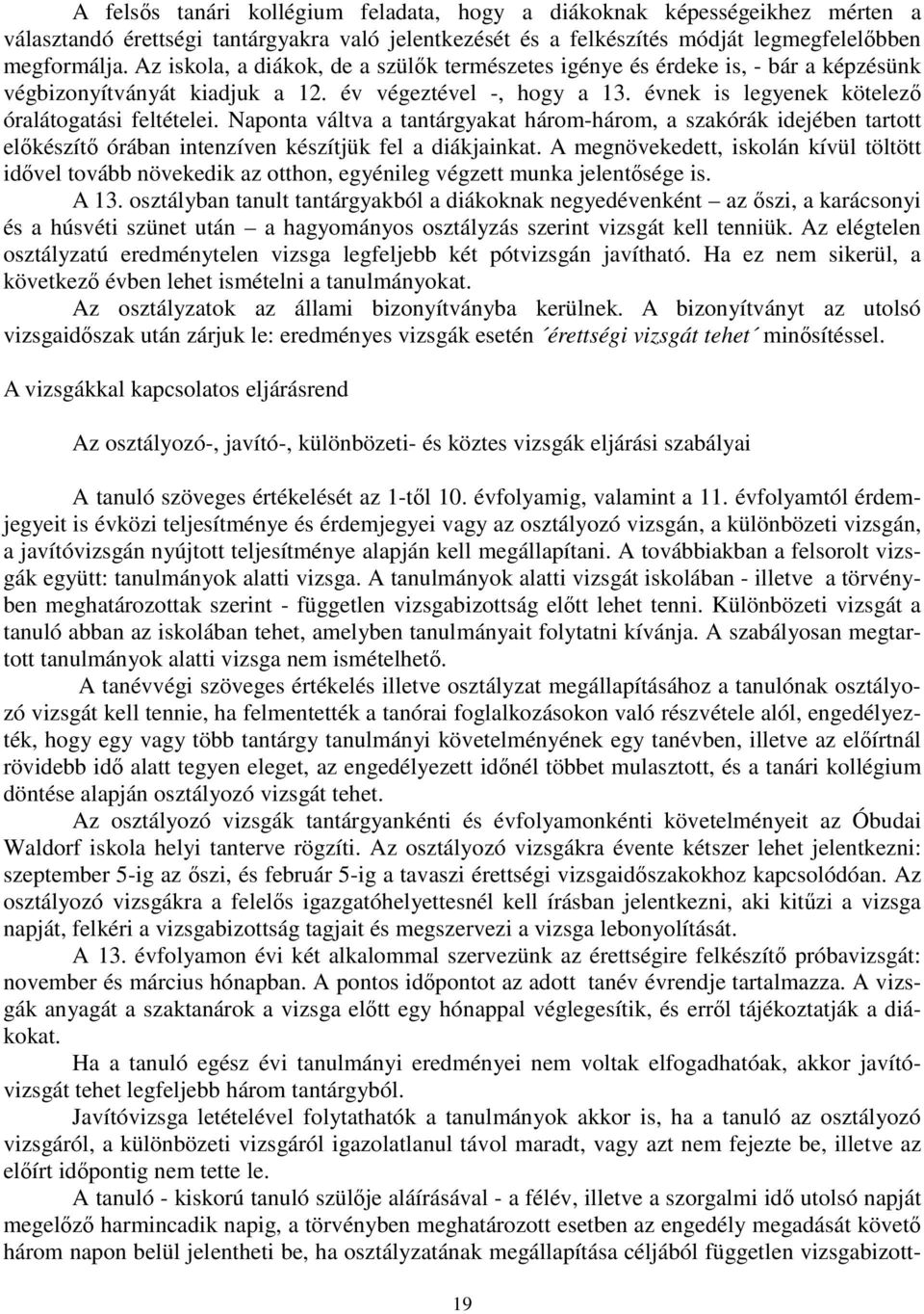 Naponta váltva a tantárgyakat három-három, a szakórák idejében tartott előkészítő órában intenzíven készítjük fel a diákjainkat.