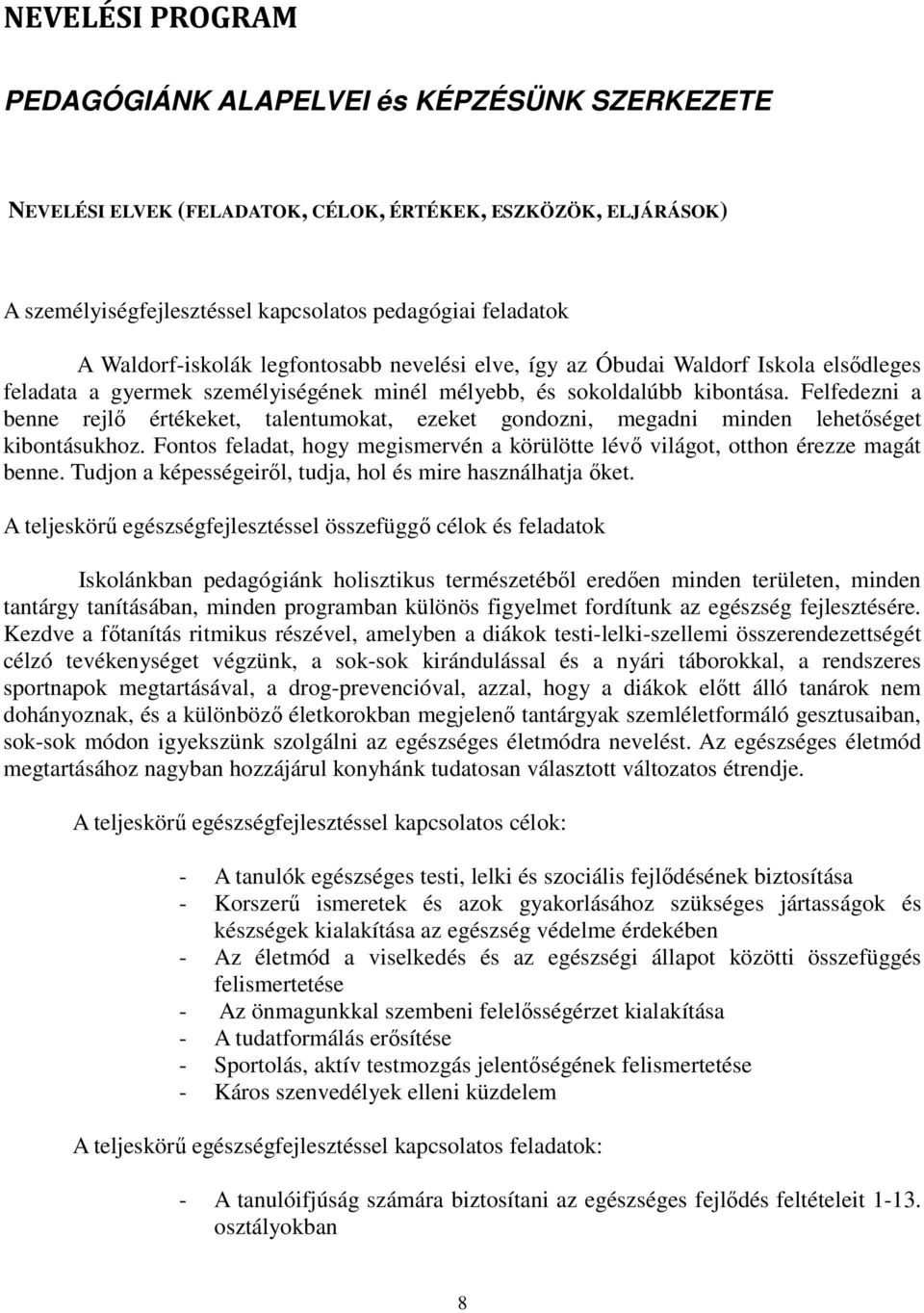 Felfedezni a benne rejlő értékeket, talentumokat, ezeket gondozni, megadni minden lehetőséget kibontásukhoz. Fontos feladat, hogy megismervén a körülötte lévő világot, otthon érezze magát benne.