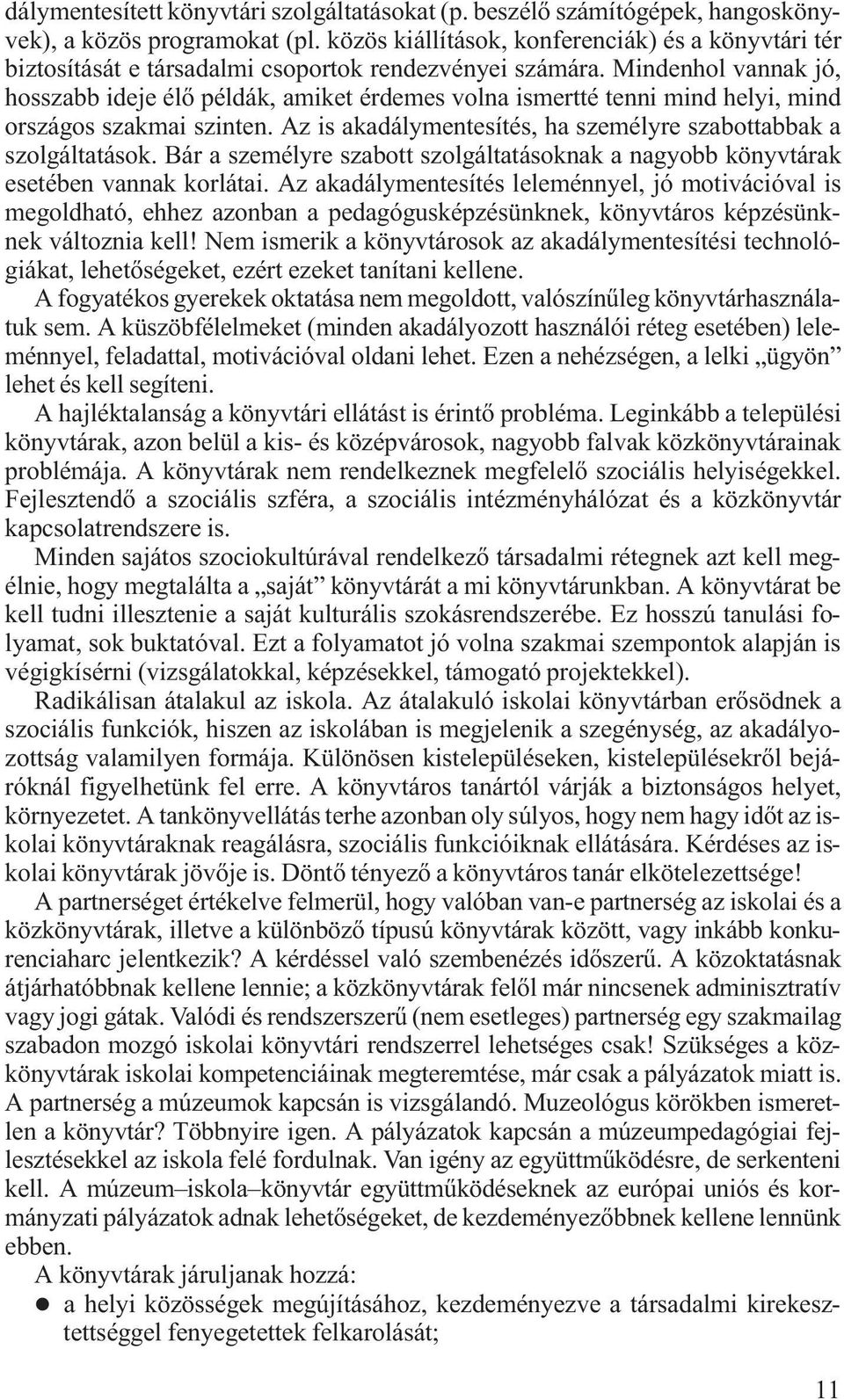 Mindenhol vannak jó, hosszabb ideje élő példák, amiket érdemes volna ismertté tenni mind helyi, mind országos szakmai szinten. Az is akadálymentesítés, ha személyre szabottabbak a szolgáltatások.