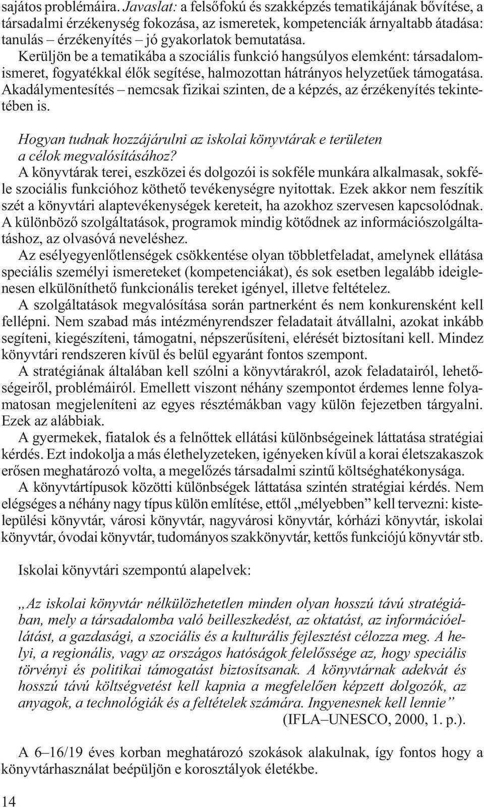 Kerüljön be a tematikába a szociális funkció hangsúlyos elemként: társadalomismeret, fogyatékkal élők segítése, halmozottan hátrányos helyzetűek támogatása.