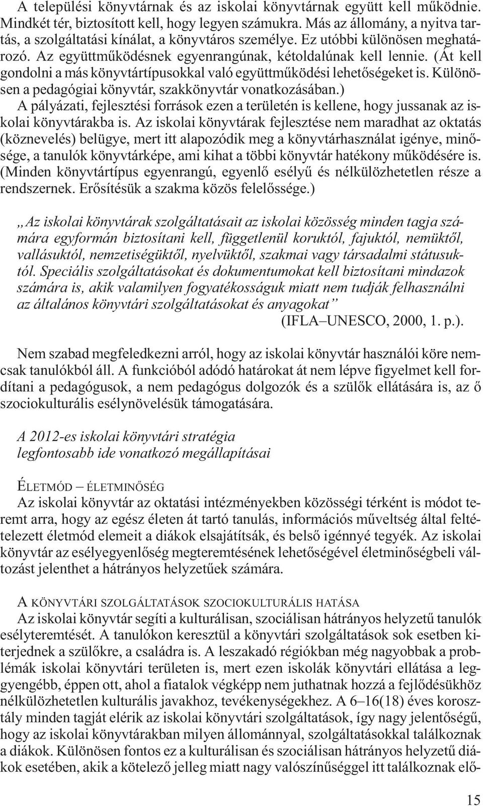 (Át kell gondolni a más könyvtártípusokkal való együttműködési lehetőségeket is. Különösen a pedagógiai könyvtár, szakkönyvtár vonatkozásában.