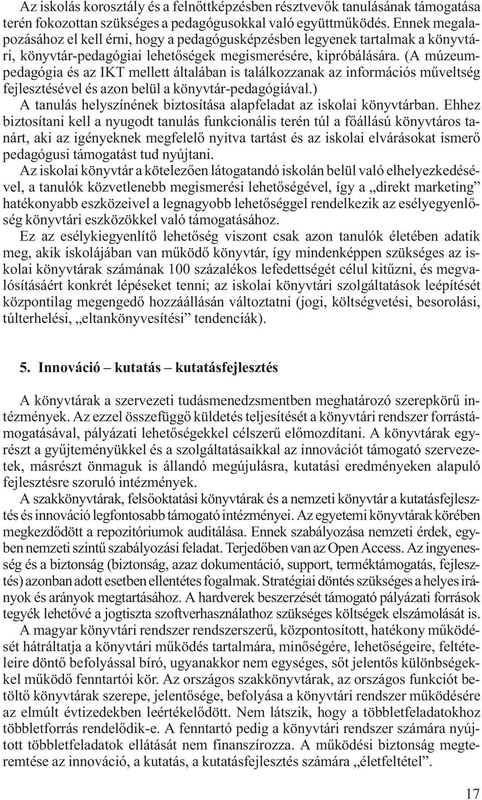 (A múzeumpedagógia és az IKT mellett általában is találkozzanak az információs műveltség fejlesztésével és azon belül a könyvtár-pedagógiával.