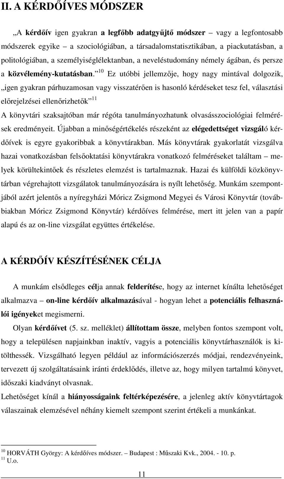 10 Ez utóbbi jellemzője, hogy nagy mintával dolgozik, igen gyakran párhuzamosan vagy visszatérően is hasonló kérdéseket tesz fel, választási előrejelzései ellenőrizhetők 11 A könyvtári szaksajtóban