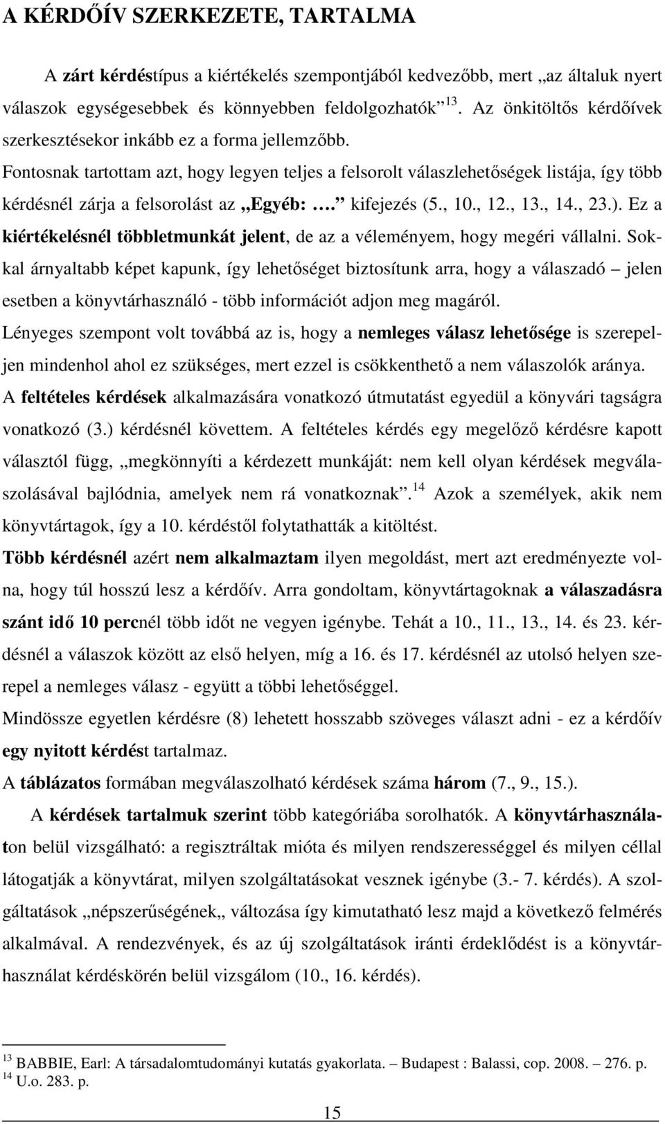 Fontosnak tartottam azt, hogy legyen teljes a felsorolt válaszlehetőségek listája, így több kérdésnél zárja a felsorolást az Egyéb:. kifejezés (5., 10., 12., 13., 14., 23.).