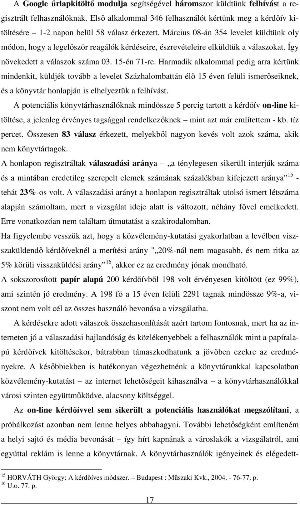 Március 08-án 354 levelet küldtünk oly módon, hogy a legelőször reagálók kérdéseire, észrevételeire elküldtük a válaszokat. Így növekedett a válaszok száma 03. 15-én 71-re.