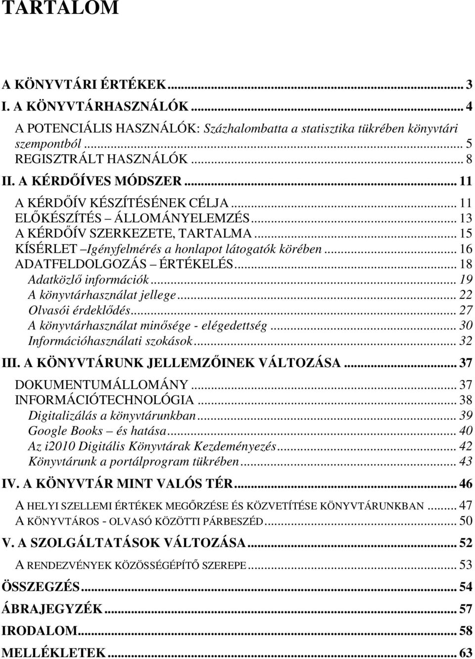 .. 16 ADATFELDOLGOZÁS ÉRTÉKELÉS... 18 Adatközlő információk... 19 A könyvtárhasználat jellege... 22 Olvasói érdeklődés... 27 A könyvtárhasználat minősége - elégedettség.