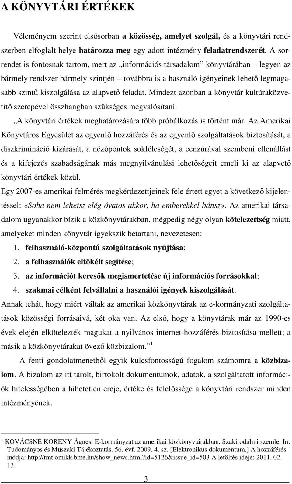 alapvető feladat. Mindezt azonban a könyvtár kultúraközvetítő szerepével összhangban szükséges megvalósítani. A könyvtári értékek meghatározására több próbálkozás is történt már.