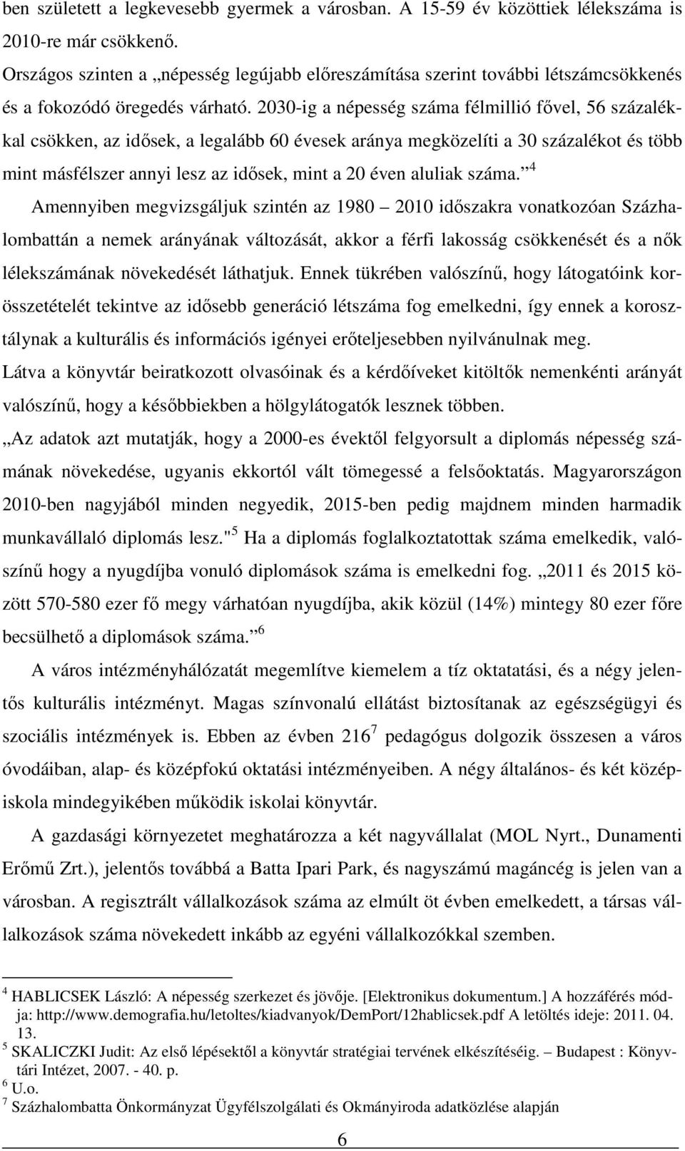 2030-ig a népesség száma félmillió fővel, 56 százalékkal csökken, az idősek, a legalább 60 évesek aránya megközelíti a 30 százalékot és több mint másfélszer annyi lesz az idősek, mint a 20 éven