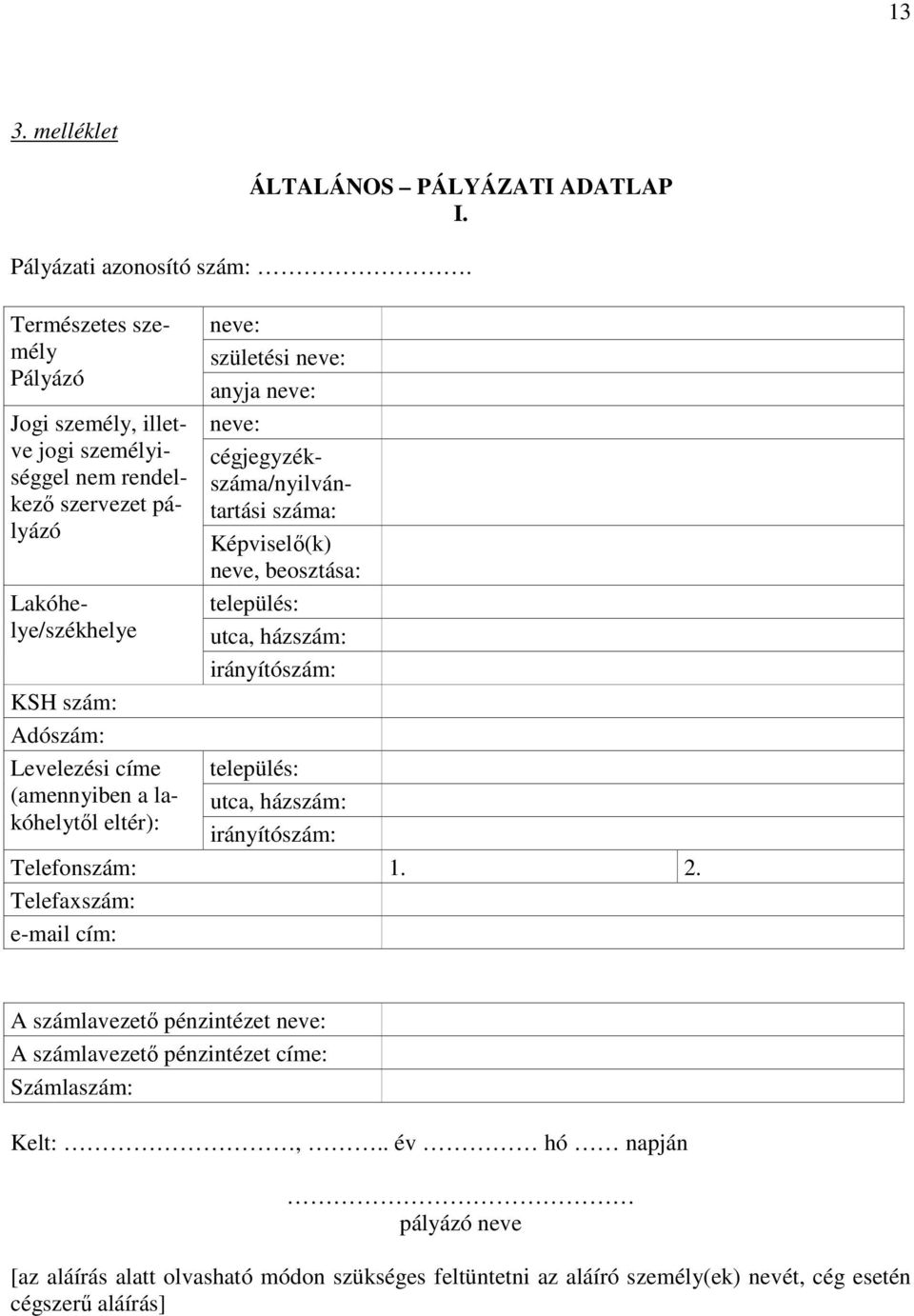 lakóhelytől eltér): neve: születési neve: anyja neve: neve: cégjegyzékszáma/nyilvántartási száma: Képviselő(k) neve, beosztása: település: utca, házszám: irányítószám: település: