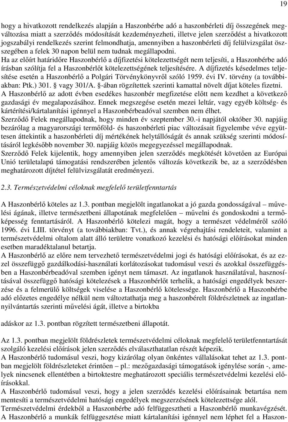 Ha az előírt határidőre Haszonbérlő a díjfizetési kötelezettségét nem teljesíti, a Haszonbérbe adó írásban szólítja fel a Haszonbérlőt kötelezettségének teljesítésére.