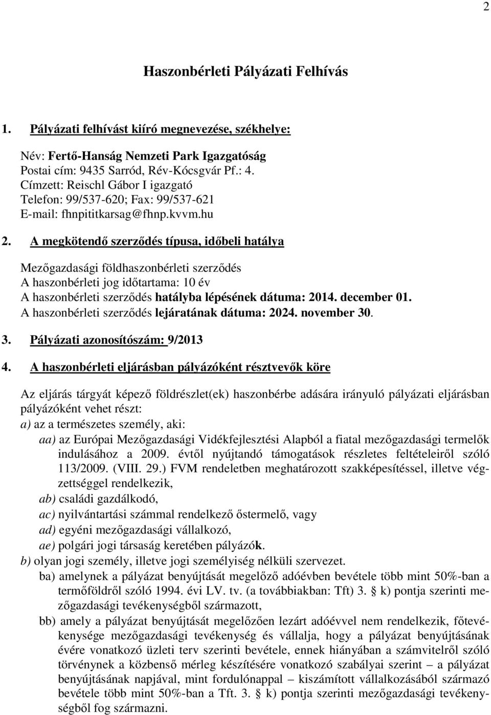 A megkötendő szerződés típusa, időbeli hatálya Mezőgazdasági földhaszonbérleti szerződés A haszonbérleti jog időtartama: 10 év A haszonbérleti szerződés hatályba lépésének dátuma: 2014. december 01.