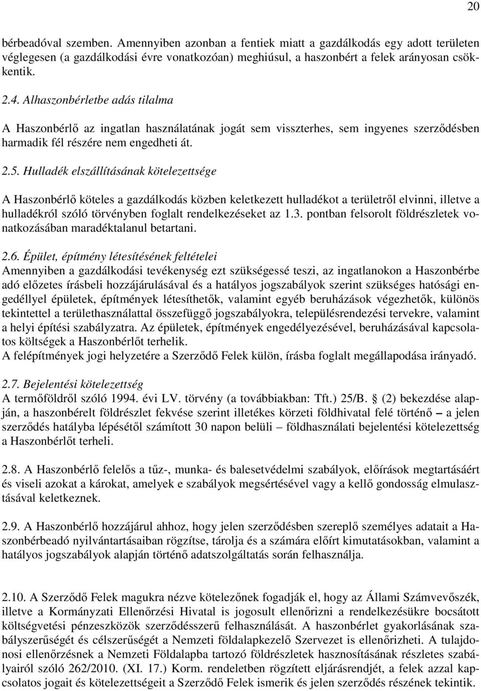 Hulladék elszállításának kötelezettsége A Haszonbérlő köteles a gazdálkodás közben keletkezett hulladékot a területről elvinni, illetve a hulladékról szóló törvényben foglalt rendelkezéseket az 1.3.