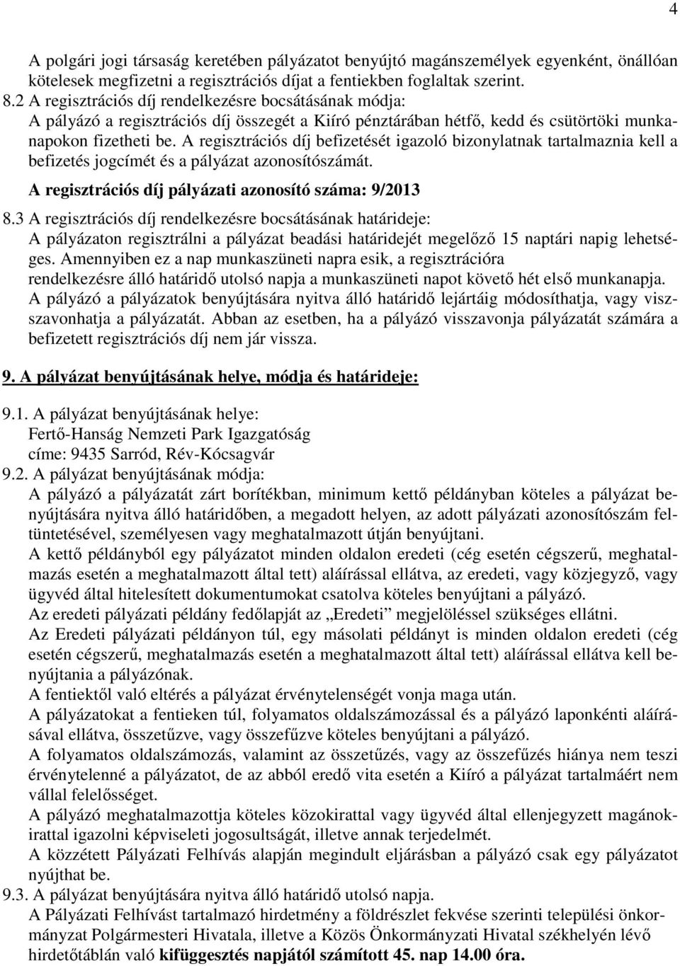 A regisztrációs díj befizetését igazoló bizonylatnak tartalmaznia kell a befizetés jogcímét és a pályázat azonosítószámát. A regisztrációs díj pályázati azonosító száma: 9/2013 8.