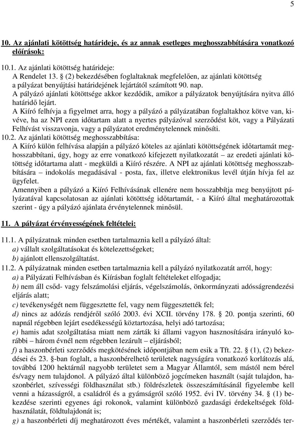 A pályázó ajánlati kötöttsége akkor kezdődik, amikor a pályázatok benyújtására nyitva álló határidő lejárt.