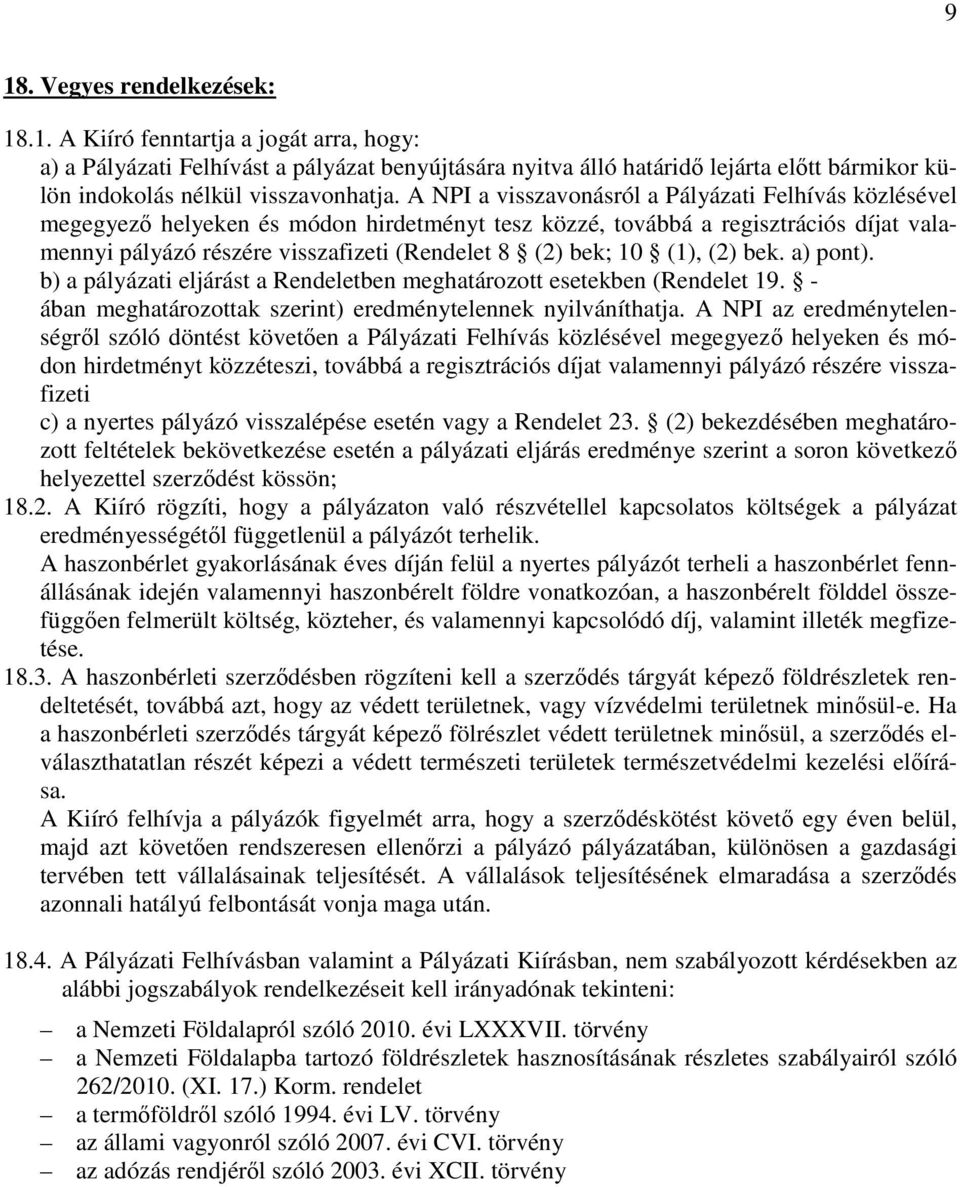 10 (1), (2) bek. a) pont). b) a pályázati eljárást a Rendeletben meghatározott esetekben (Rendelet 19. - ában meghatározottak szerint) eredménytelennek nyilváníthatja.