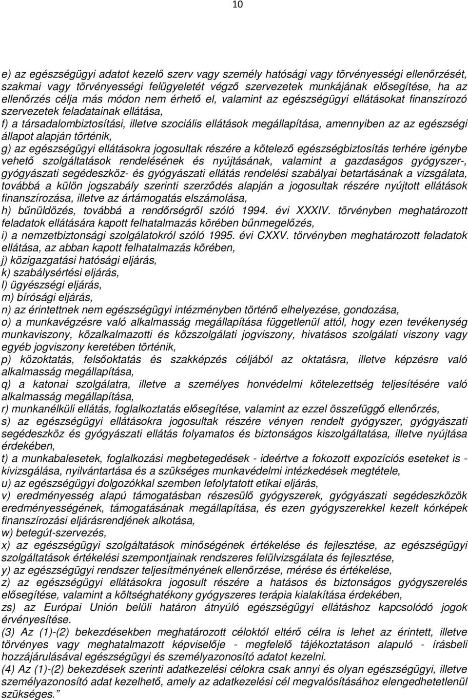 az az egészségi állapot alapján történik, g) az egészségügyi ellátásokra jogosultak részére a kötelező egészségbiztosítás terhére igénybe vehető szolgáltatások rendelésének és nyújtásának, valamint a