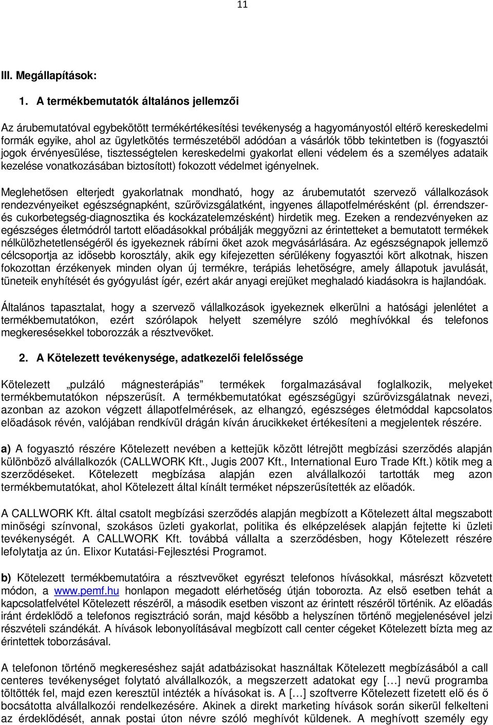 vásárlók több tekintetben is (fogyasztói jogok érvényesülése, tisztességtelen kereskedelmi gyakorlat elleni védelem és a személyes adataik kezelése vonatkozásában biztosított) fokozott védelmet