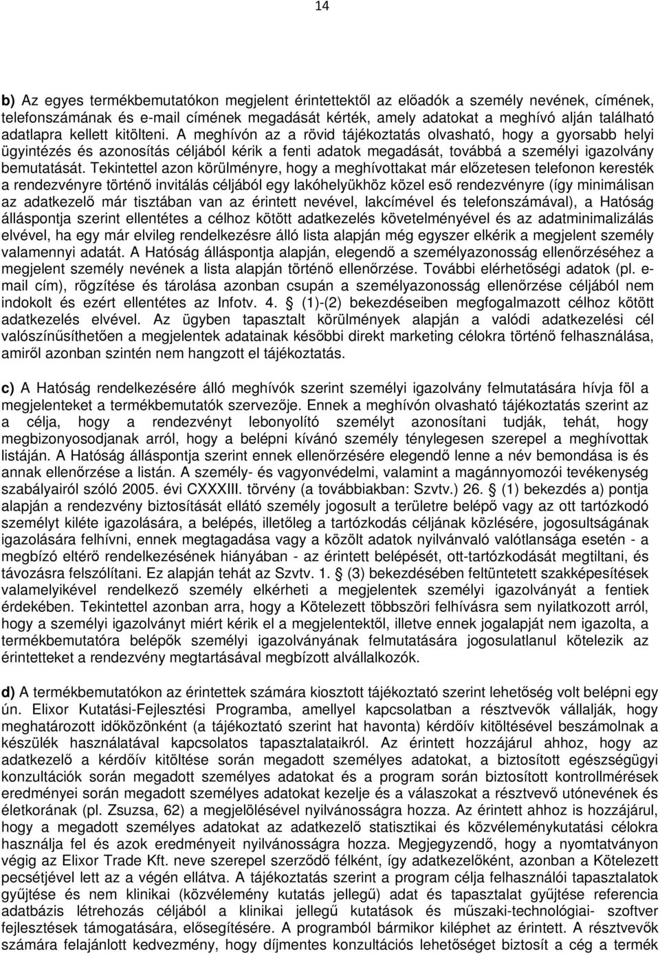 Tekintettel azon körülményre, hogy a meghívottakat már előzetesen telefonon keresték a rendezvényre történő invitálás céljából egy lakóhelyükhöz közel eső rendezvényre (így minimálisan az adatkezelő