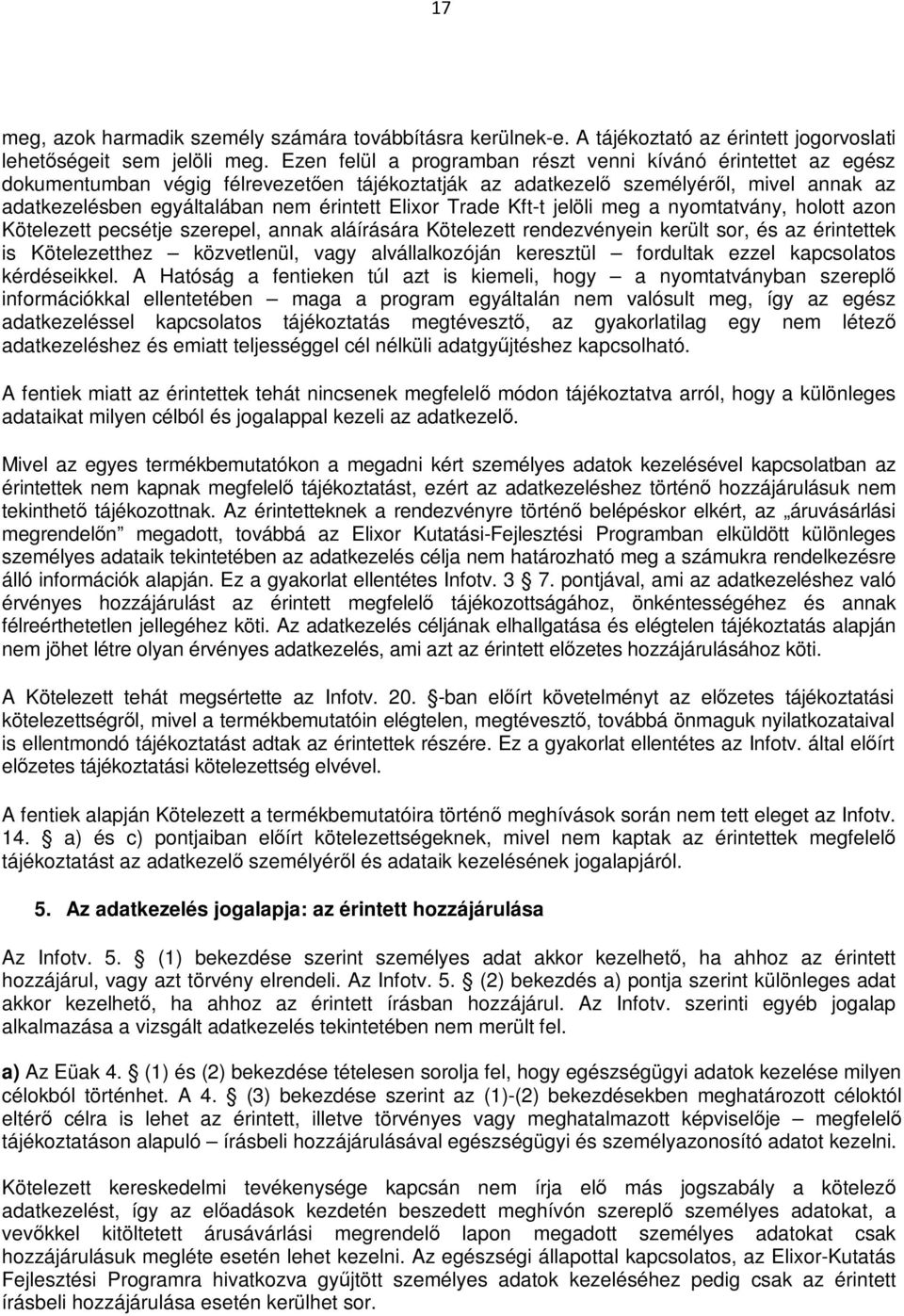 Elixor Trade Kft-t jelöli meg a nyomtatvány, holott azon Kötelezett pecsétje szerepel, annak aláírására Kötelezett rendezvényein került sor, és az érintettek is Kötelezetthez közvetlenül, vagy