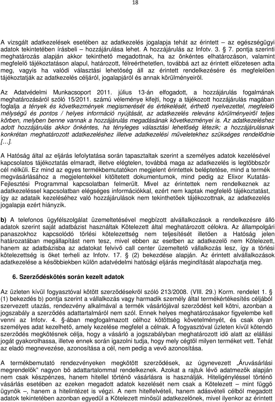 előzetesen adta meg, vagyis ha valódi választási lehetőség áll az érintett rendelkezésére és megfelelően tájékoztatják az adatkezelés céljáról, jogalapjáról és annak körülményeiről.