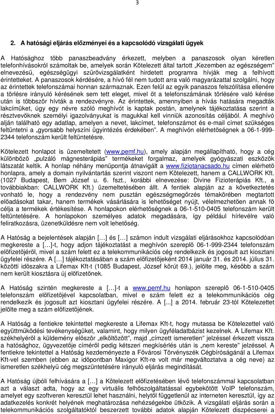 A panaszosok kérdésére, a hívó fél nem tudott arra való magyarázattal szolgálni, hogy az érintettek telefonszámai honnan származnak.