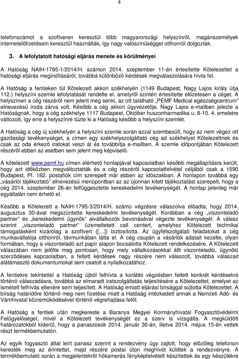 szeptember 11-én értesítette Kötelezettet a hatósági eljárás megindításáról, továbbá különböző kérdések megválaszolására hívta fel.